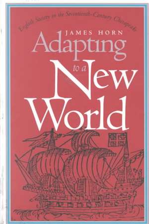 Adapting to a New World: English Society in the Seventeenth-Century Chesapeake de James J. Horn