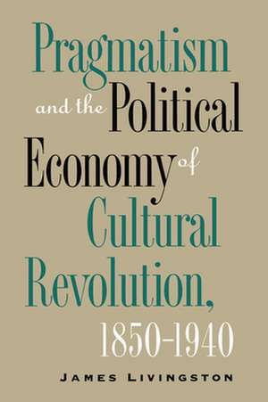 Pragmatism and the Political Economy of Cultural Evolution de James Livingston