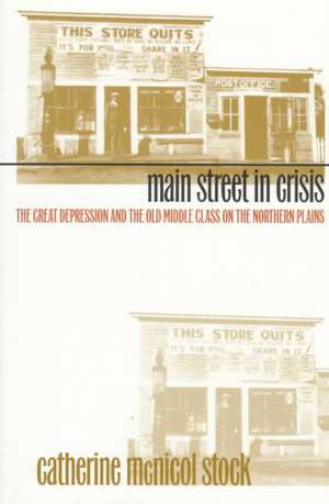 Main Street in Crisis: The Great Depression and the Old Middle Class on the Northern Plains de Catherine McNicol Stock