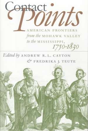 Contact Points: American Frontiers from the Mohawk Valley to the Mississippi, 1750-1830 de Omohundro Institute of Early American Hi