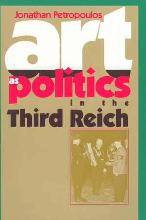 Art as Politics in the Third Reich de Jonathan Petropoulos