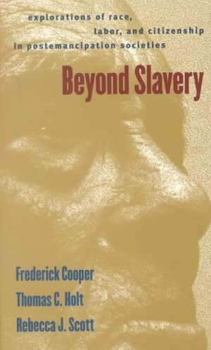 Beyond Slavery: Explorations of Race, Labor, and Citizenship in Postemancipation Societies de Frederick Cooper