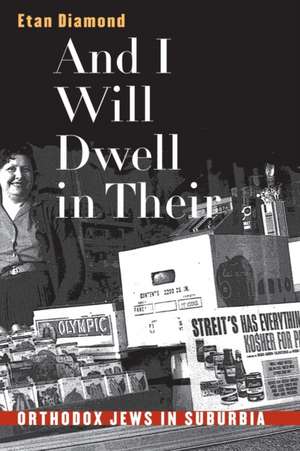 And I Will Dwell in Their Midst: Orthodox Jews in Suburbia de Etan Diamond