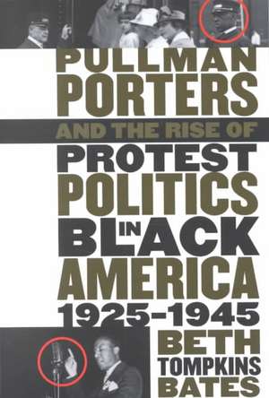 Pullman Porters and the Rise of Protest Politics in Black America, 1925-1945 de Beth Tompkins Bates