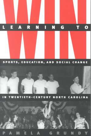 Learning to Win: Sports, Education, and Social Change in Twentieth-Century North Carolina de Pamela Grundy