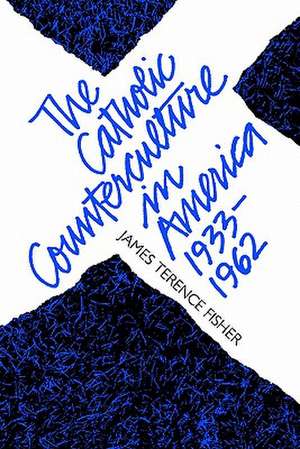 The Catholic Counterculture in America, 1933-1962 de James Terence Fisher