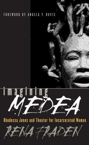 Imagining Medea: Rhodessa Jones & Theater for Incarcerated Women de Rena Fraden