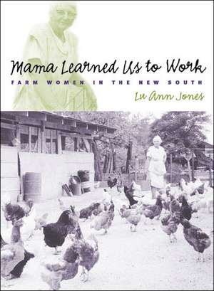 Mama Learned Us to Work: Farm Women in the New South de Lu Ann Jones