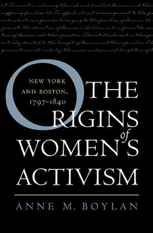 The Origins of Women's Activism: New York and Boston, 1797-1840 de Anne M. Boylan