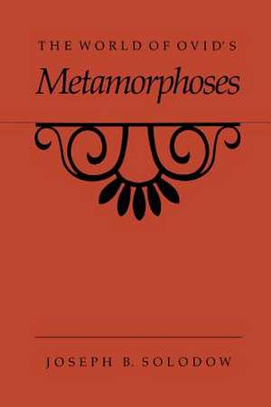 The World of Ovid's Metamorphoses de Joseph B. Solodow