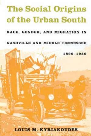 The Social Origins of the Urban South: Race, Gender, and Migration in Nashville and Middle Tennessee, 1890-1930 de Louis M. Kyriakoudes