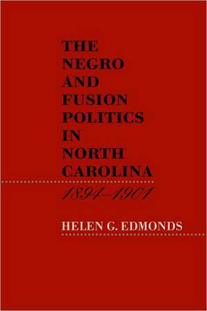 The Negro and Fusion Politics in North Carolina, 1894-1901 de Helen G. Edmonds