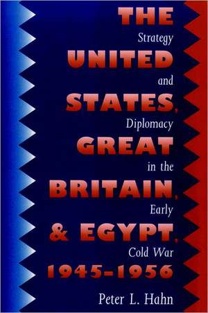 The United States, Great Britain, and Egypt, 1945-1956 de Peter L. Hahn