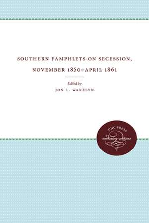 Southern Pamphlets on Secession, November 1860-April 1861 de Jon L. Wakelyn