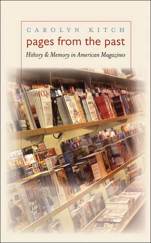 Pages from the Past: History and Memory in American Magazines de Carolyn Kitch