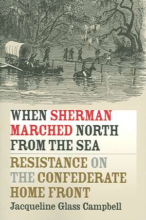 When Sherman Marched North from the Sea: Resistance on the Confederate Home Front de Jacqueline Glass Campbell