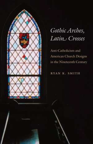 Gothic Arches, Latin Crosses de Ryan K. Smith