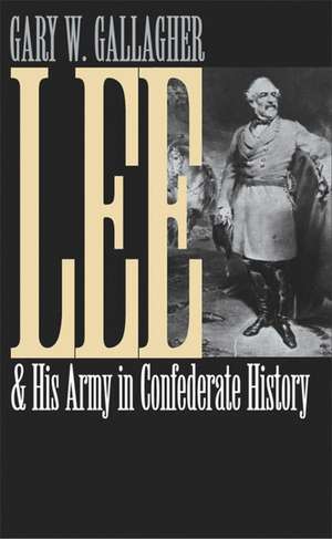 Lee & His Army in Confederate History de Gary W. Gallagher