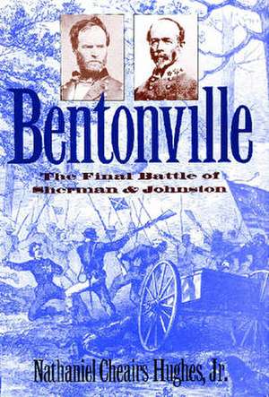 Bentonville: The Final Battle of Sherman and Johnston de Jr. Hughes, Nathaniel Cheairs