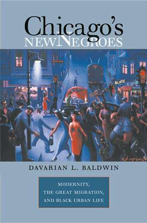 Chicago's New Negroes de Davarian L. Baldwin