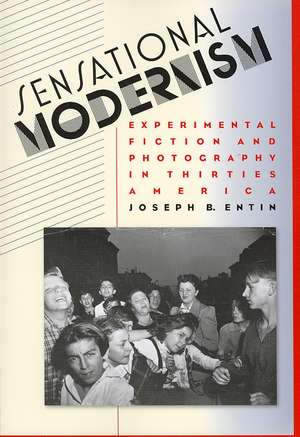 Sensational Modernism: Experimental Fiction and Photography in Thirties America de Joseph B. Entin