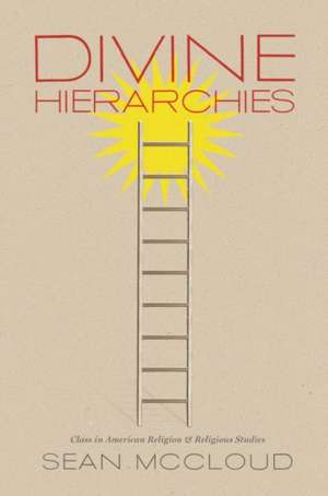 Divine Hierarchies: Class in American Religion and Religious Studies de Sean McCloud