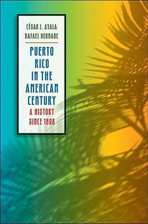 Puerto Rico in the American Century: A History Since 1898 de Cesar J. Ayala