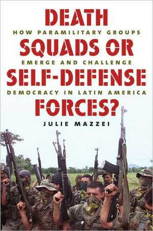 Death Squads or Self-Defense Forces?: How Paramilitary Groups Emerge and Challenge Democracy in Latin America de Julie Mazzei