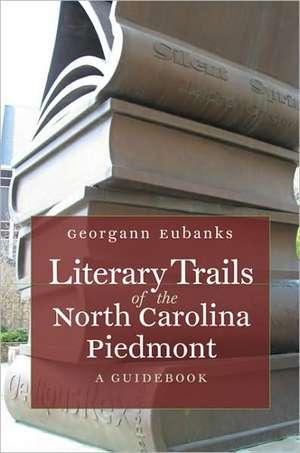 Literary Trails of the North Carolina Piedmont: A Guidebook de Georgann Eubanks