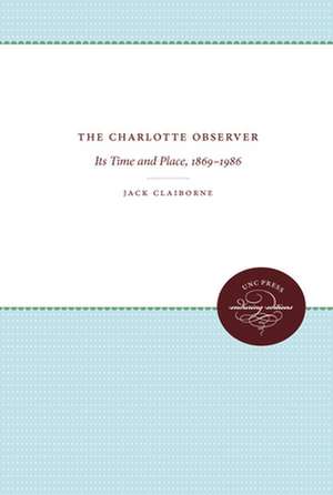 The Charlotte Observer: Its Time and Place, 1869-1986 de Jack Claiborne