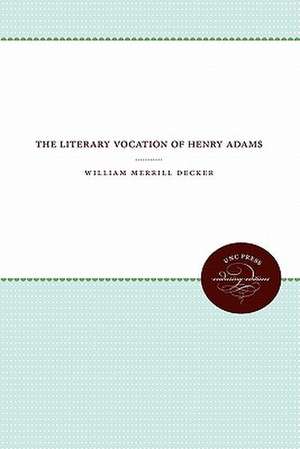 The Literary Vocation of Henry Adams de William Merrill Decker