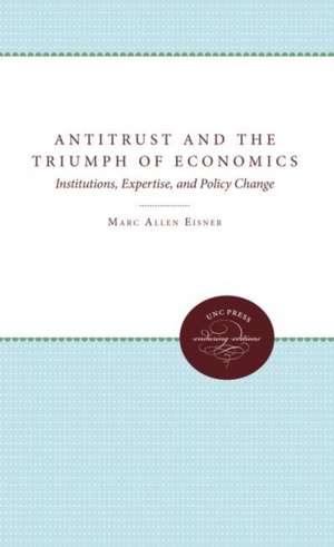 Antitrust and the Triumph of Economics de Marc Allen Eisner