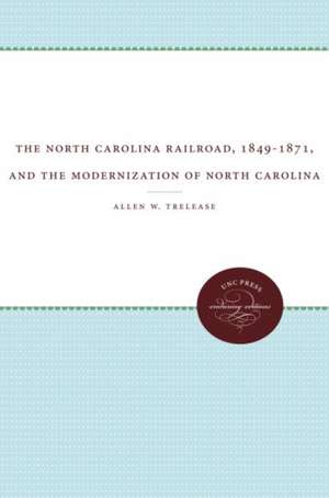 The North Carolina Railroad, 1849-1871, and the Modernization of North Carolina de Stephen D. White