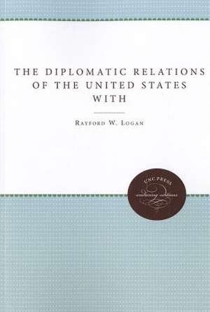 The Diplomatic Relations of the United States with Haiti, 1776-1891 de Rayford W. Logan