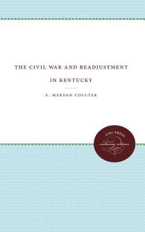 The Civil War and Readjustment in Kentucky de E. Merton Coulter