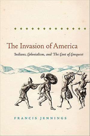 The Invasion of America: Indians, Colonialism, and the Cant of Conquest de Francis Jennings