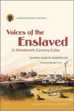 Voices of the Enslaved in Nineteenth-Century Cuba: A Documentary History de Gloria Garcia Rodriguez