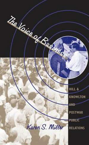 The Voice of Business: Hill & Knowlton and Postwar Public Relations de Karen S. Miller