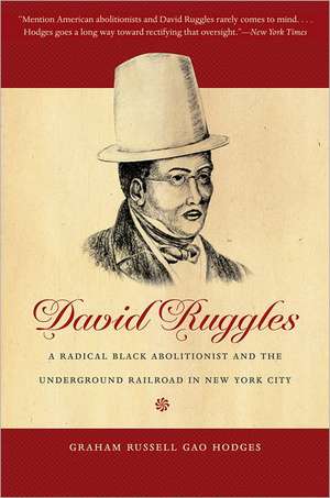 David Ruggles: A Radical Black Abolitionist and the Underground Railroad in New York City de Graham Russell Gao Hodges