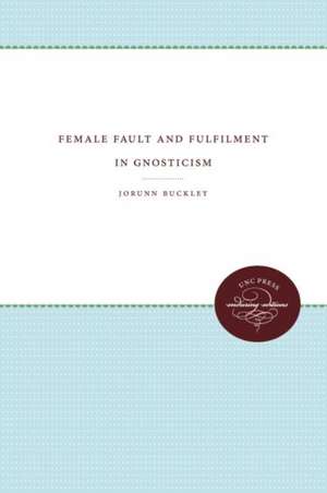 Female Fault and Fulfilment in Gnosticism de Jorunn Jacobsen Buckley