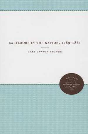 Baltimore in the Nation, 1789-1861 de Gary Lawson Browne