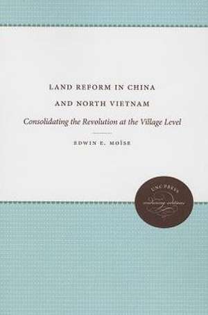 Land Reform in China and North Vietnam: Consolidating the Revolution at the Village Level de Edwin E. Moise