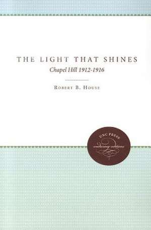 The Light That Shines: Chapel Hill 1912-1916 de Robert B. House