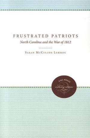 Frustrated Patriots: North Carolina and the War of 1812 de Sarah McCulloh Lemmon