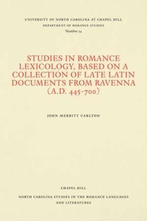 Studies in Romance Lexicology, Based on a Collection of Late Latin Documents from Ravenna (A.D. 445-700) de Charles Merritt Carlton