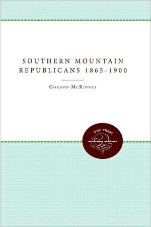 Southern Mountain Republicans 1865-1900 de Gordon B. Mckinney