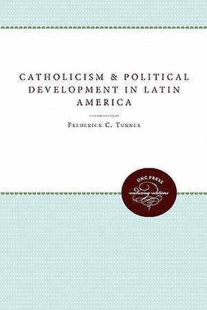 Catholicism and Political Development in Latin America de Frederick C. Turner