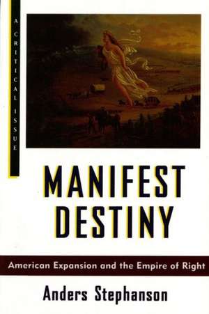 Manifest Destiny: American Expansion and the Empire of Right de Anders Stephanson