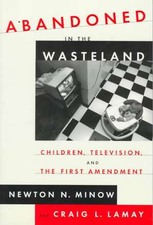 Abandoned in the Wasteland: Children, Television, & the First Amendment de Newton Minow