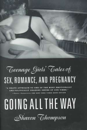 Going All the Way: Teenage Girls' Tales of Sex, Romance, and Pregnancy de Sharon Thompson